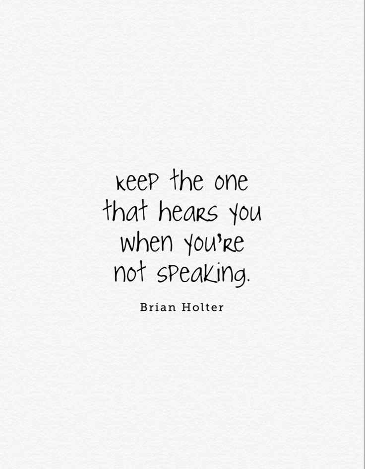 a quote that says keep the one that hears you when you're not speaking