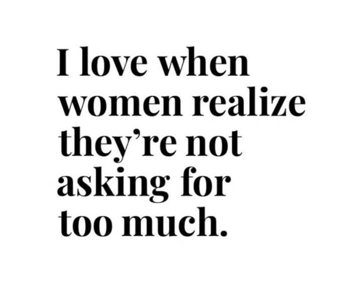 the words i love when women realize they're not asking for too much