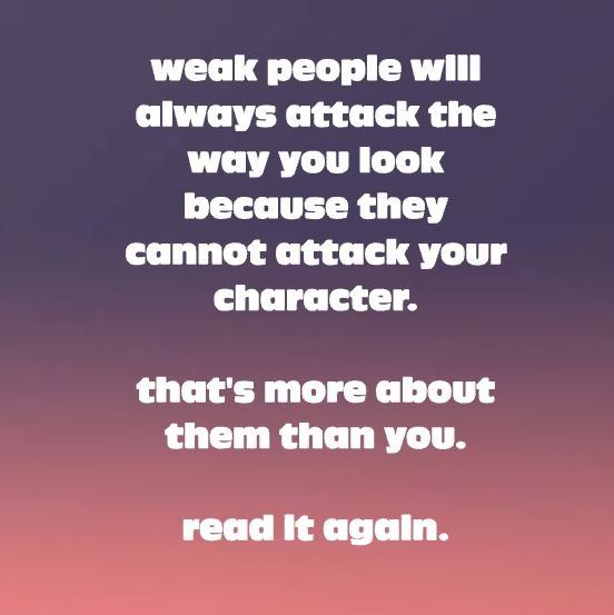 a quote that reads,'weak people will always attack the way you look because they cannot