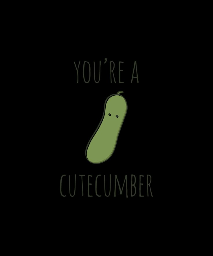 a green pickle with the words you're a cutecumber