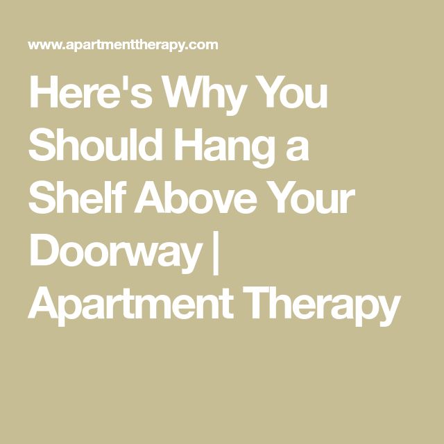 the words here's why you should hang a shelf above your doorway i apartment therapy