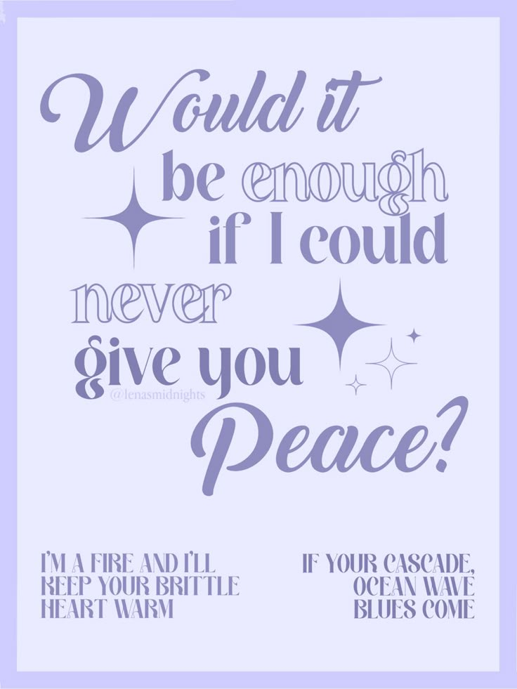 a poster with the words, would it be enough if i could never give you peace?