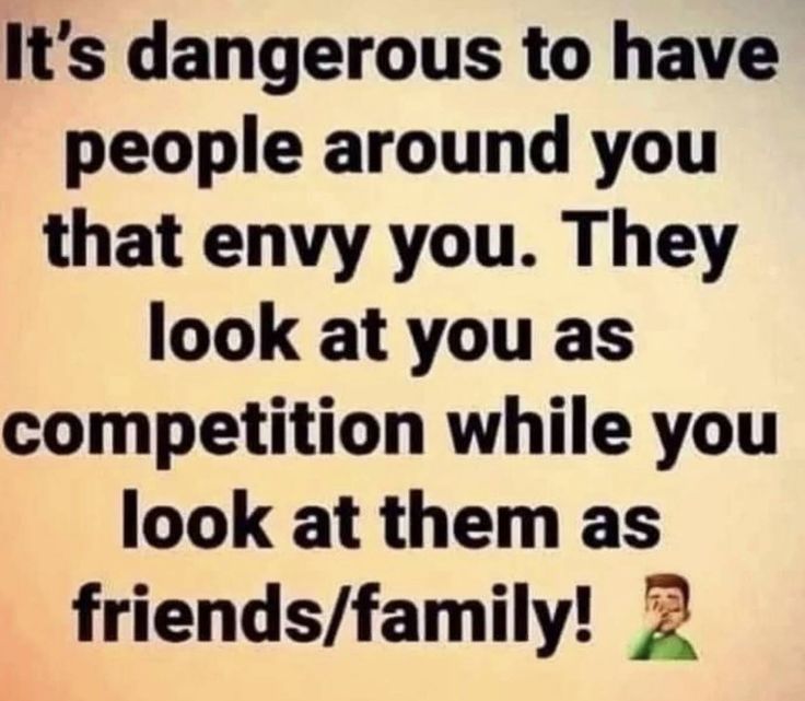 an image with the words it's dangerous to have people around you that envy you they look at you as competition while you look at them as friends / family