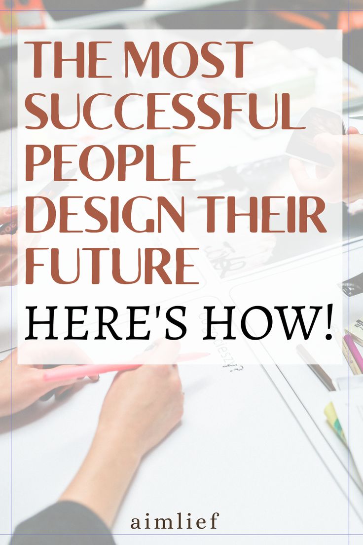 the most successful people design their future here's how by anniee hof