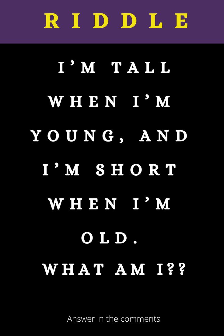 the words i'm tall when i'm young and i'm short when i'm old, what am i?