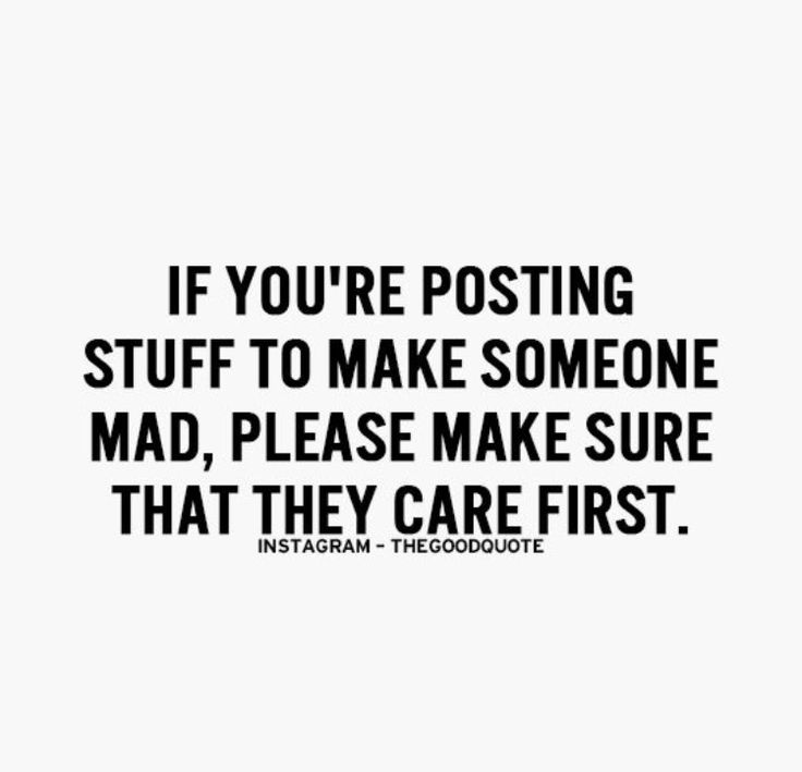 the quote if you're posting stuff to make someone mad, please make sure that they care first