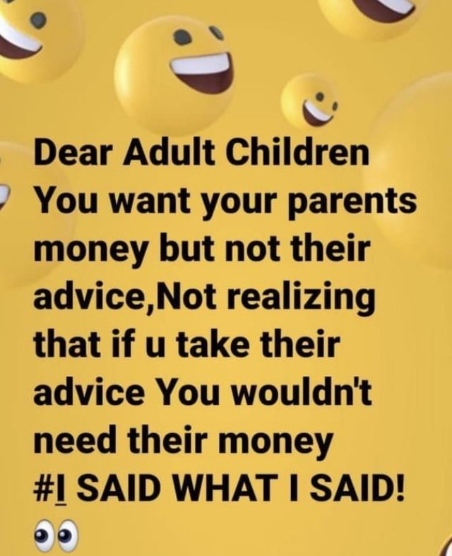 some smiley faces with the words dear adult children you want your parents money but not their advice