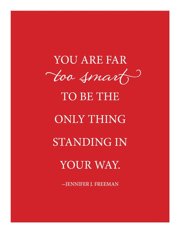 a quote that says you are far too smart to be the only thing standing in your way