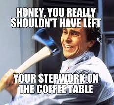 a man holding a baseball bat with the caption honey, you really shouldn't have left your stepwork on the coffee table