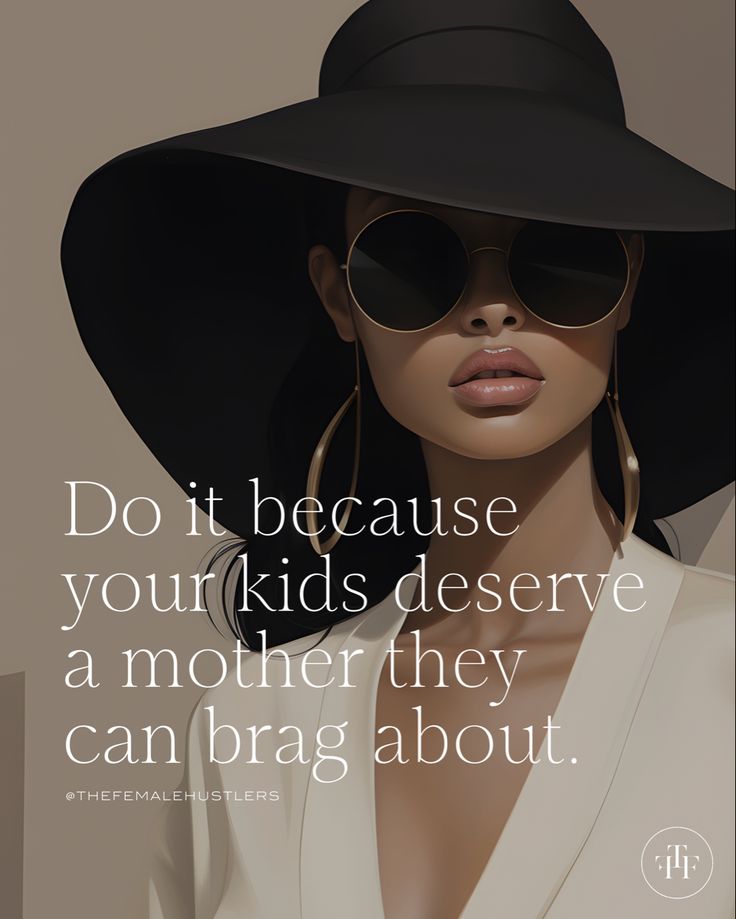 a woman wearing a black hat and sunglasses with the quote do it because your kids deserves a mother they can brag about