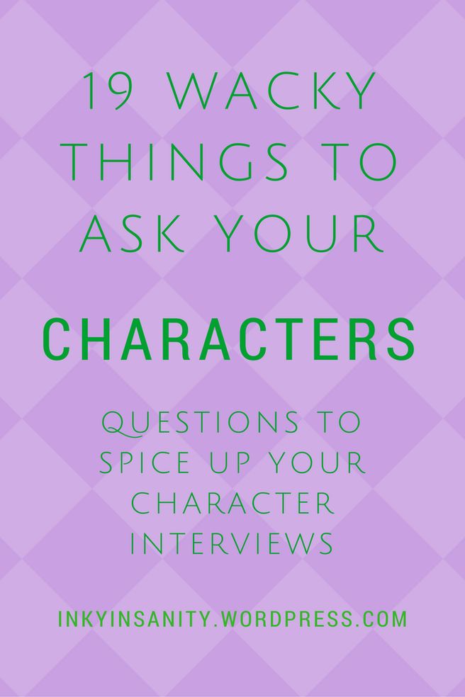 the words, 19 wacky things to ask your characters questions to spice up your character interviews