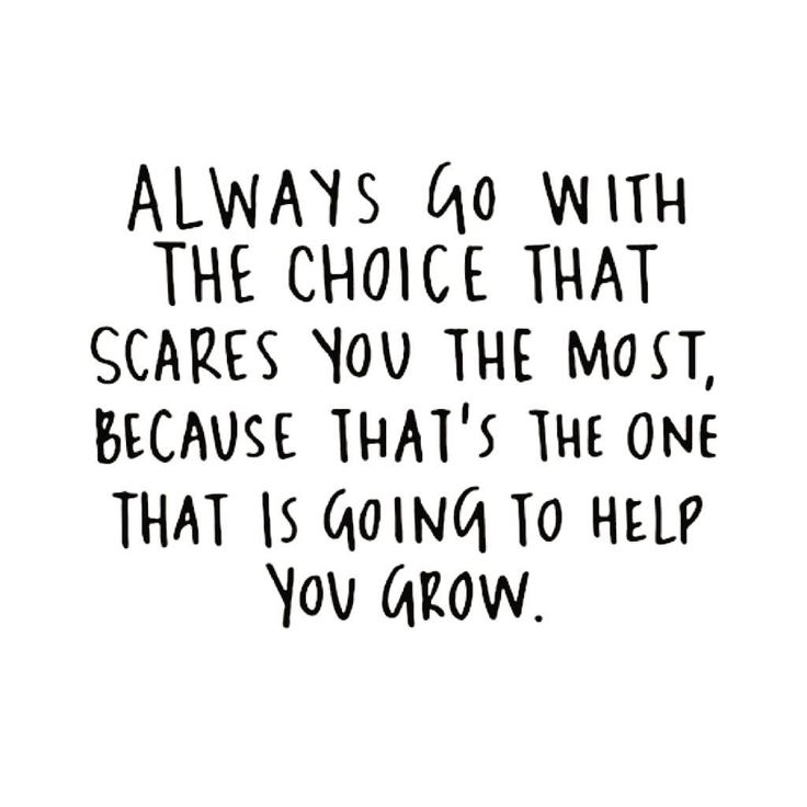 a black and white quote with the words always go with the choice that scares you the most, because that's the one that is going to help you grow