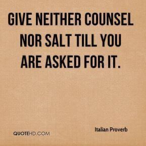 a quote from italian prove that says, give nether council nor salt till you are asked for it