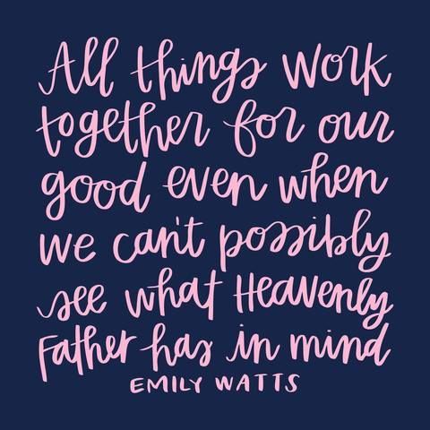 a quote that says, all things work together for one good even when we can't possibly see what heavenly father has in mind