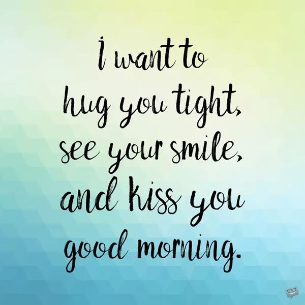 a quote that says i want to hug you tight, see your smile and kiss you good