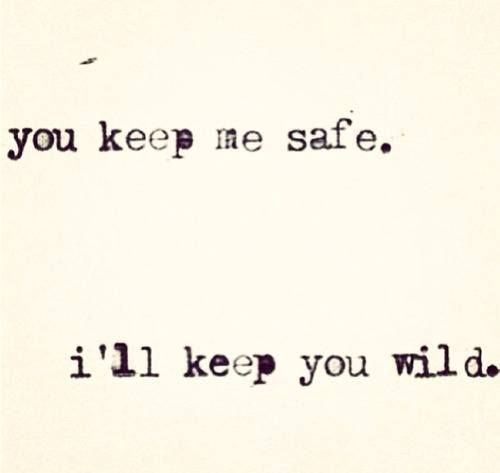 the words you keep me safe, i'll keep you wild