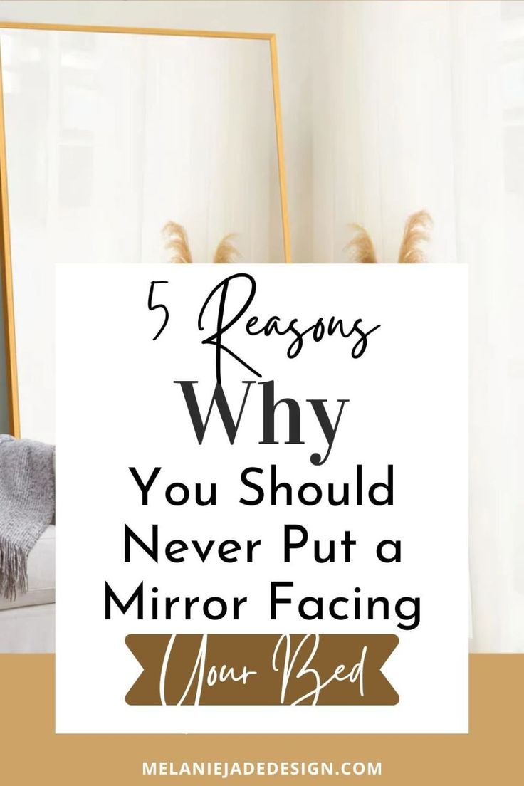 a mirror with the words 5 reasons why you should never put a mirror facing your bed