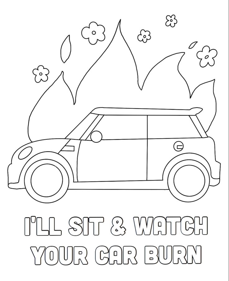 a coloring page with the words i'll sit and watch your car burn