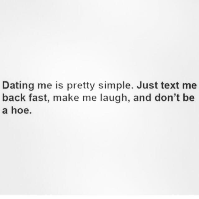 the text is written in black and white on a piece of paper that says, dating me is pretty simple just text me back fast, make me laugh and don't