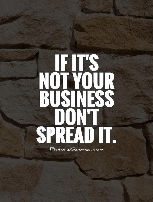 a brick wall with the words if it's not your business don't spread it