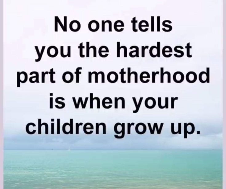 a quote that says no one tells you the hardest part of motherhood is when your children grow up