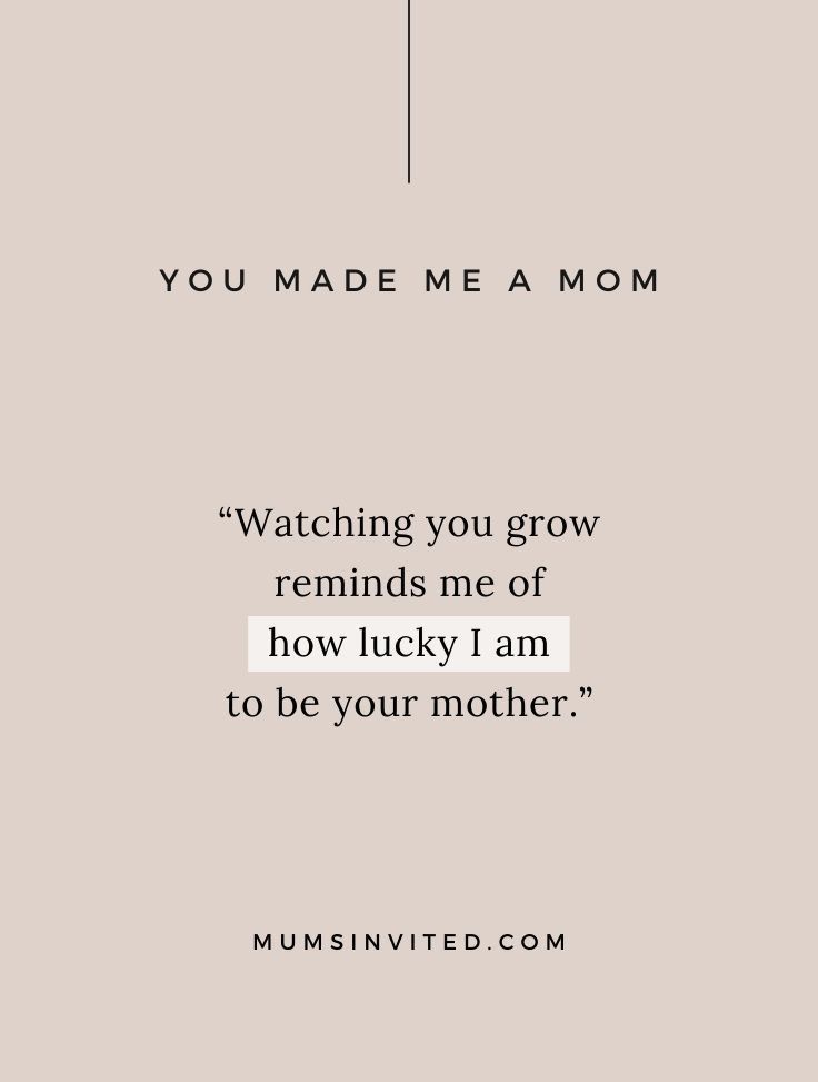 a quote that reads, you made me a mom watching you grow reminds me of how lucky i am to be your mother