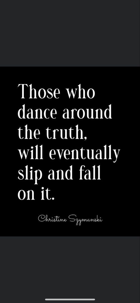 a quote that reads those who dance around the truth will eventually slip and fall on it