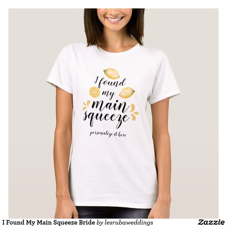 I Found My Main Squeeze Bride T-Shirt Lemon Themed Party, She Found Her Main Squeeze, Found Her Main Squeeze, Lemon Wedding, Bride Friend, Invitations Ideas, Main Squeeze, Womens Basic, Perfect Shirt