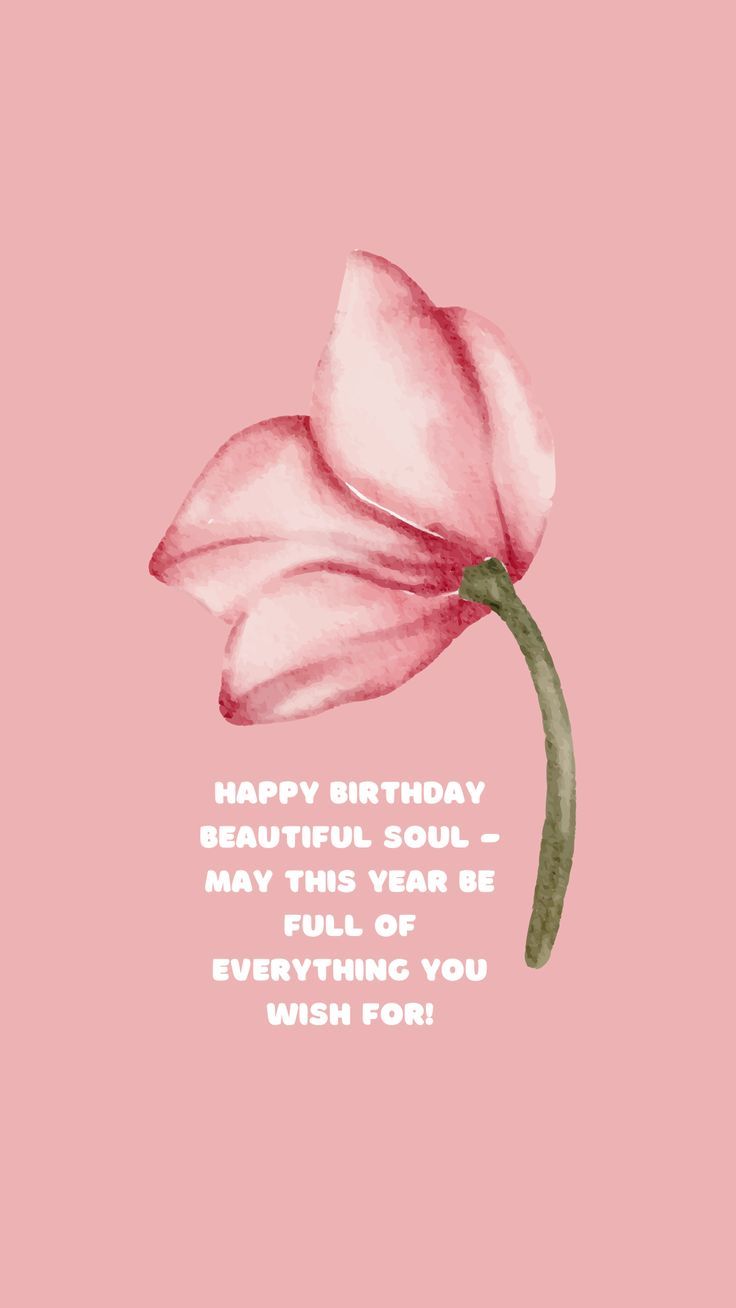 a pink flower with the words happy birthday beautiful soul - may this year be everything you wish for