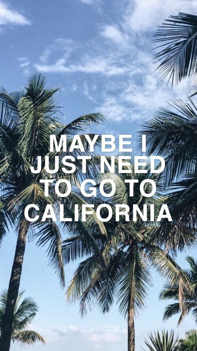 palm trees with the words maybe just need to go to california