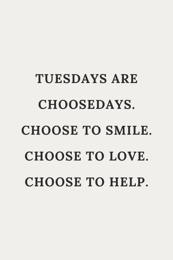 a quote that says, tuesdays are choices choose to smile choose to love choose to help