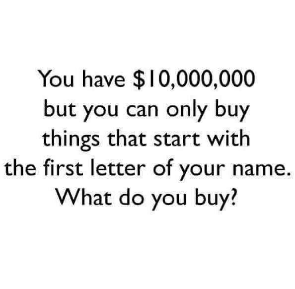 a black and white photo with the words you have $ 10, 000, but you can only buy things that start with the first letter of your name