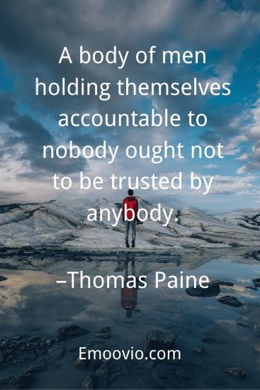 a body of men holding themselvess accountable to nobody caught by anybody - thomas paine