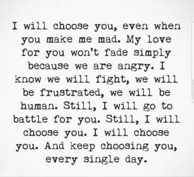 a black and white photo with the words i will choose you, even when you make me mad my love for you won't trade simply because we are angry