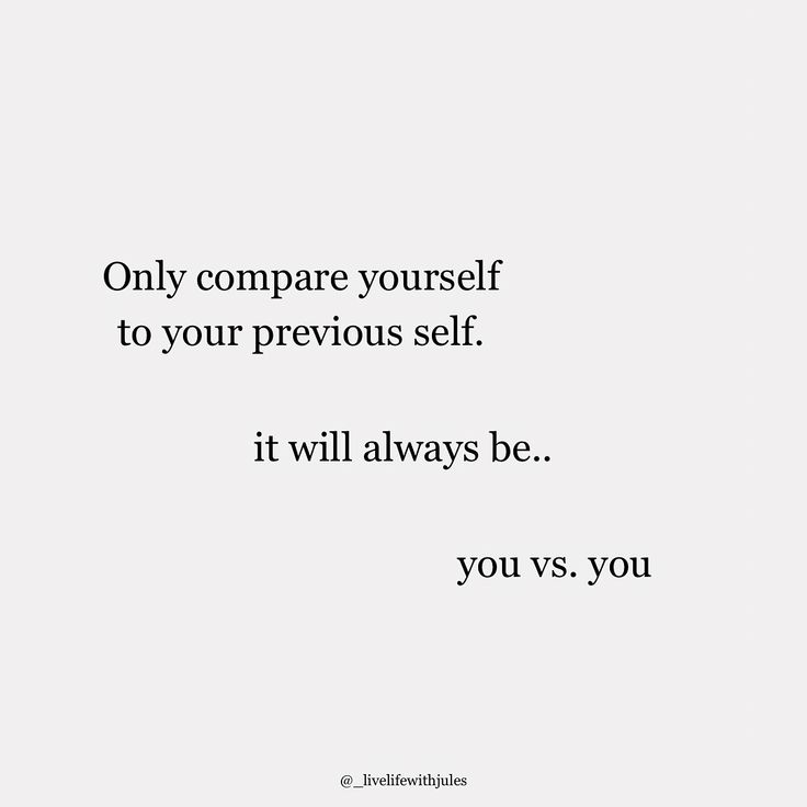 a quote that reads, only compare yourself to your previous self it will always be you vs