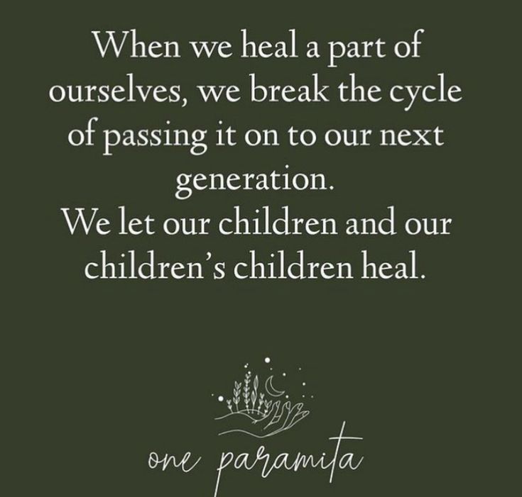 a quote that reads, when we heal part of ourselves, we break the cycle of passing it on to our next generation