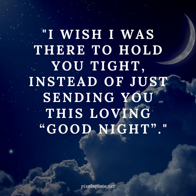 the quote i wish i was there to hold you tight instead of just sending you this loving good night