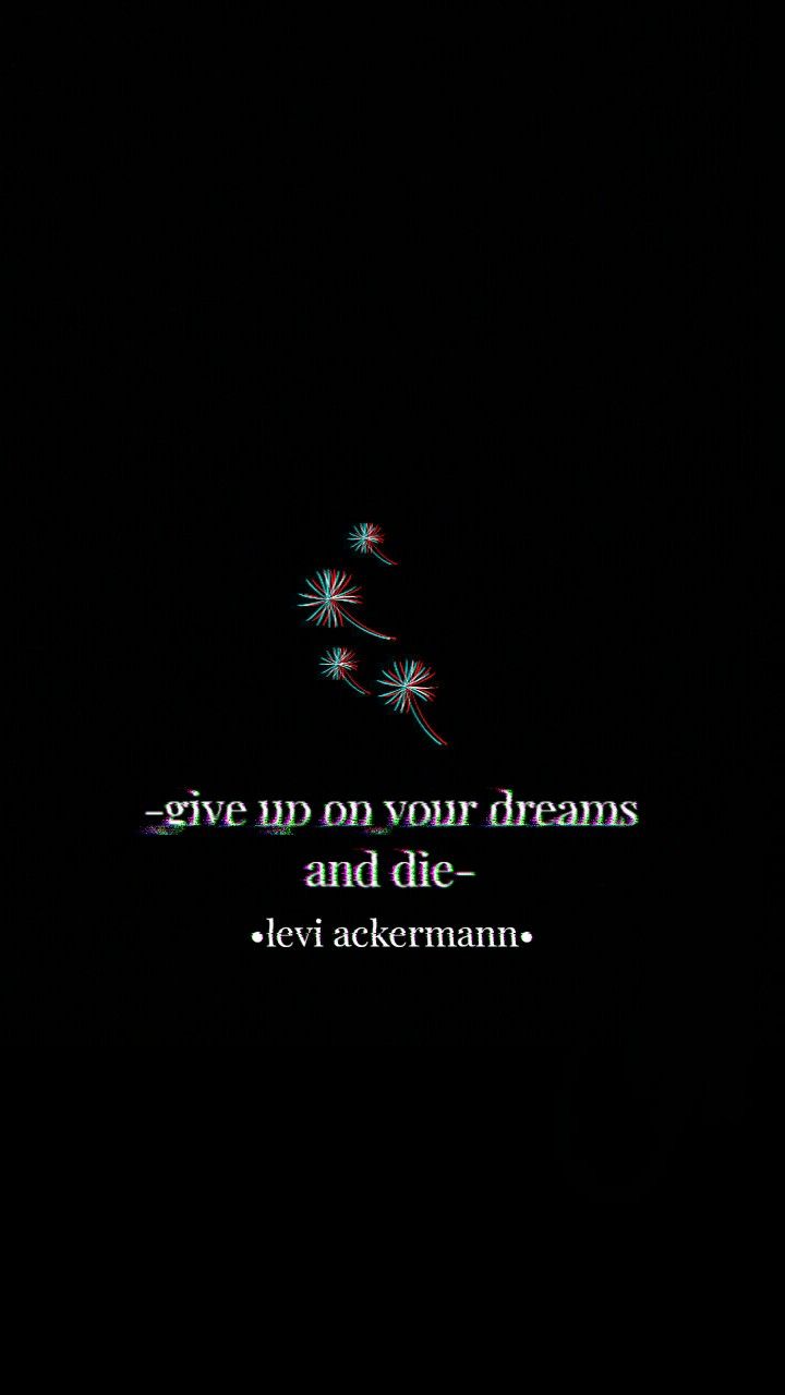 a black background with the words give up on your dreams and die levi ackerman