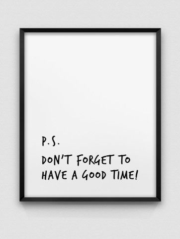 a black and white poster with the words p s don't forget to have a good time