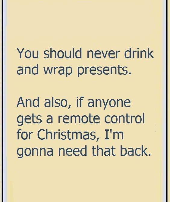 a sign that says, you should never drink and wrap presents and also if anyone gets a remote control for christmas i'm going need that back