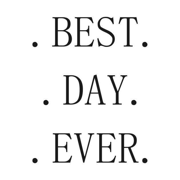 the words best day ever are in black and white