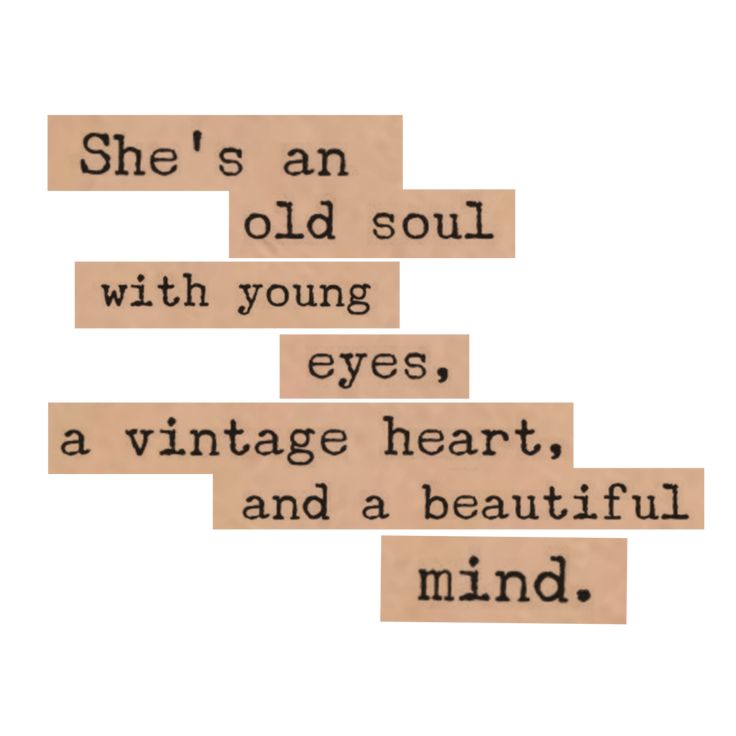 some type of paper with words on it that say she's an old soul with young eyes, a vintage heart, and a beautiful mind