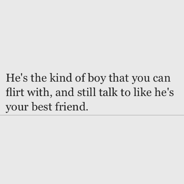 an image with the quote he's the kind of boy that you can flirt with, and still talk to like he's your best friend