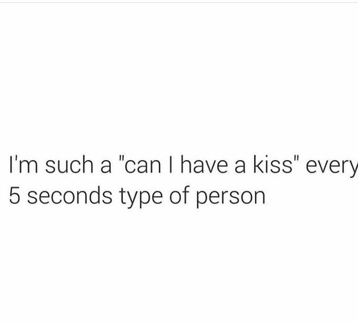 the text reads, i'm such a can have a kiss every 5 seconds type of person