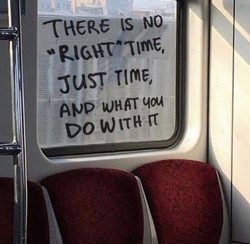 there is no right time, just time and what you do with it on the bus