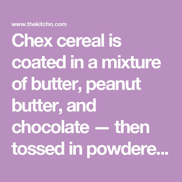 a quote that reads,'chex cereal is coated in a mixture of butter, peanut butter, and chocolate - then tossed in powdered in powder