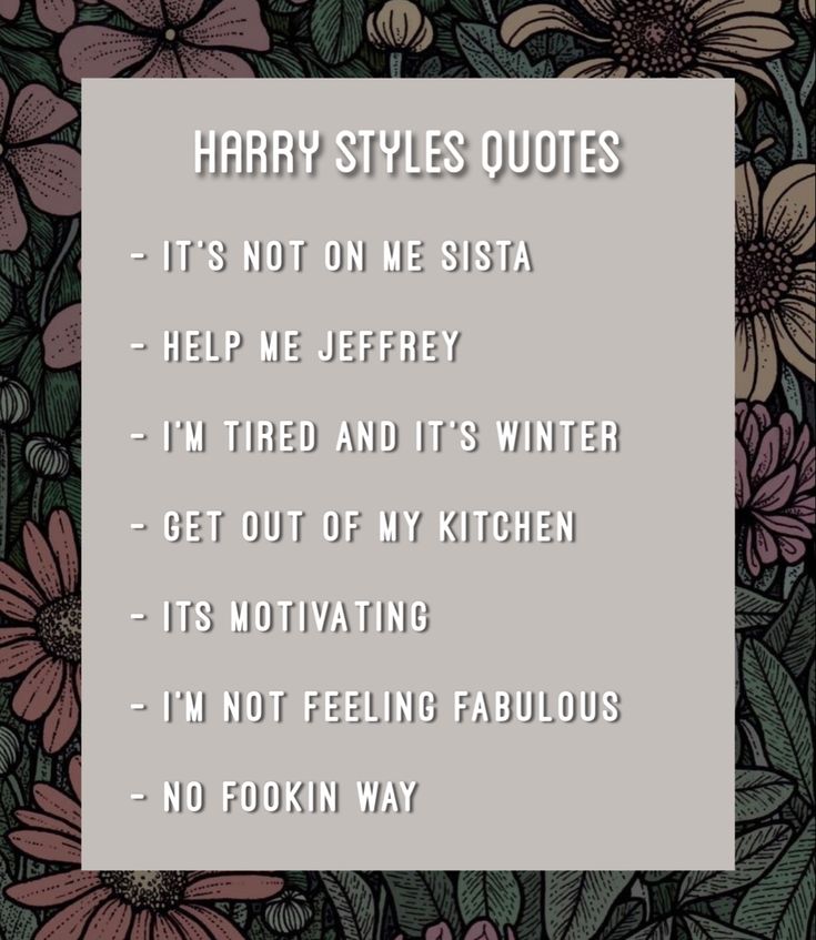 harry styles quote with flowers and leaves in the background, it's not on me sista help me jeffery i'm tried out