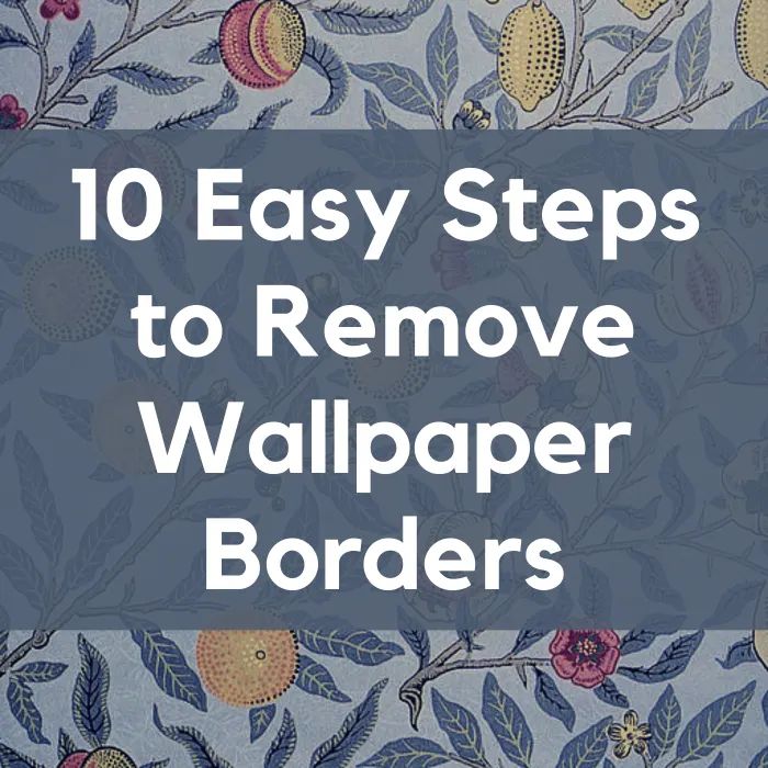 the words 10 easy steps to remove wallpaper borders on a blue background with flowers and leaves