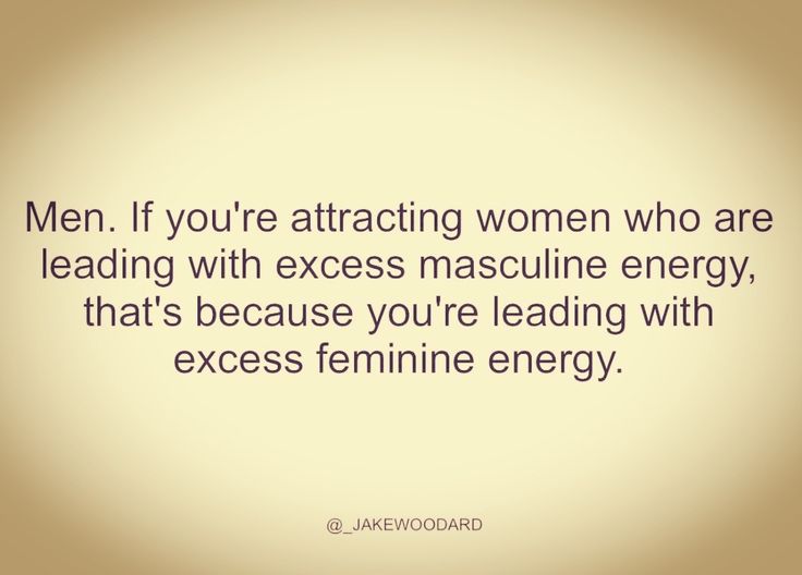 a quote on men if you're attracted women who are leading with excess masculine energy, that's because you're leading with excess feminine energy