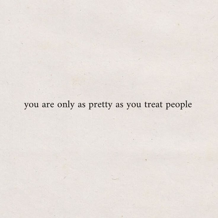 a piece of paper with the words you are only as pretty as you treat people